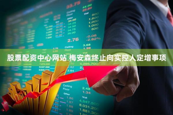 股票配资中心网站 梅安森终止向实控人定增事项
